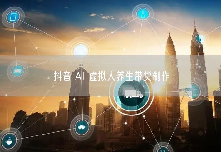 抖音 AI 虚拟人养生带货制作