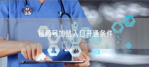 视频号加热入口开通条件