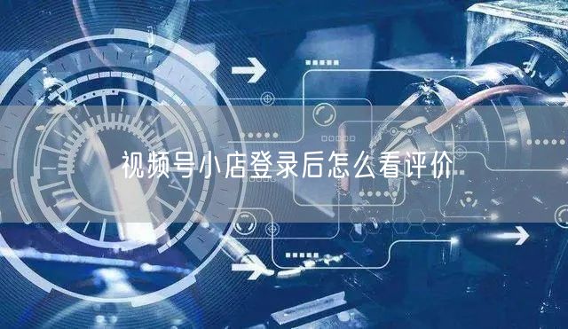 视频号小店登录后怎么看评价