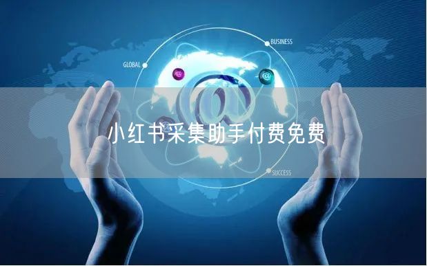 小红书采集助手付费免费