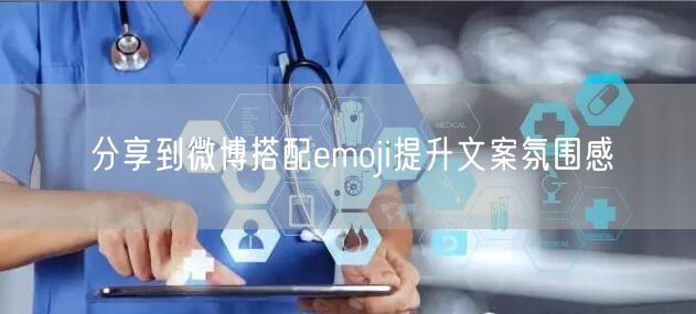 分享到微博搭配emoji提升文案氛围感