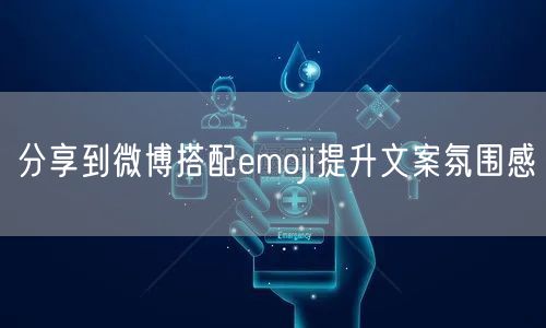 分享到微博搭配emoji提升文案氛围感