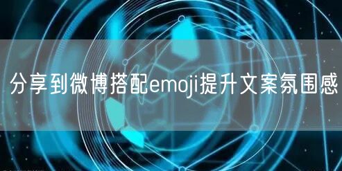 分享到微博搭配emoji提升文案氛围感