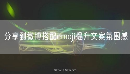 分享到微博搭配emoji提升文案氛围感