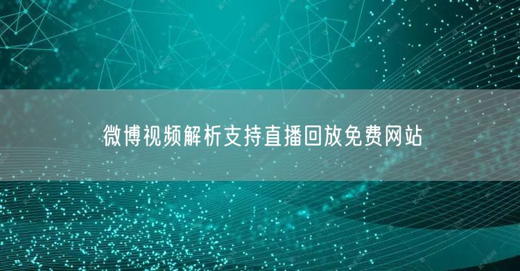 微博视频解析支持直播回放免费网站