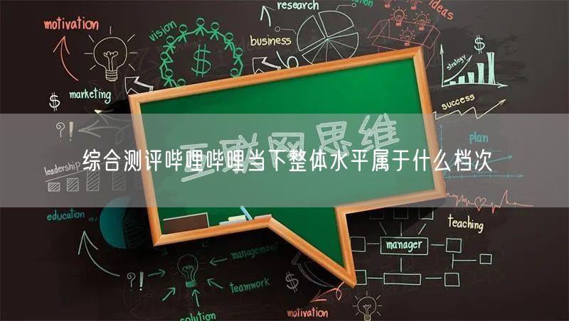 综合测评哔哩哔哩当下整体水平属于什么档次