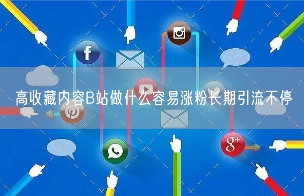 高收藏内容B站做什么容易涨粉长期引流不停