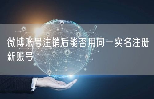 微博账号注销后能否用同一实名注册新账号