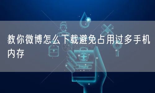 教你微博怎么下载避免占用过多手机内存