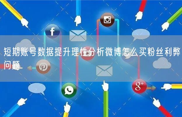 短期账号数据提升理性分析微博怎么买粉丝利弊问题