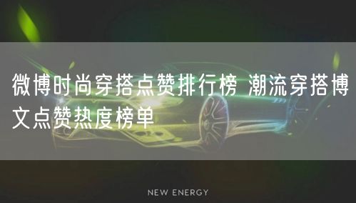 微博时尚穿搭点赞排行榜 潮流穿搭博文点赞热度榜单