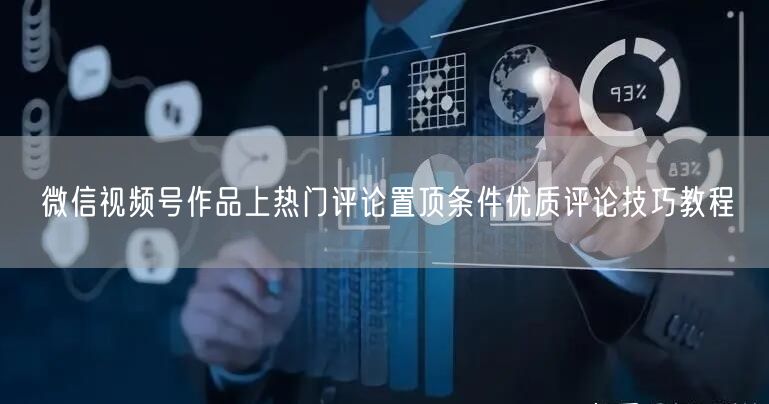 微信视频号作品上热门评论置顶条件优质评论技巧教程