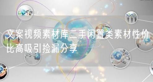 文案视频素材库二手闲置类素材性价比高吸引捡漏分享