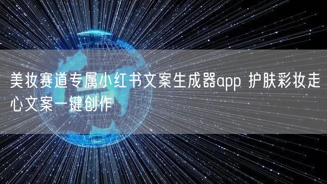 美妆赛道专属小红书文案生成器app 护肤彩妆走心文案一键创作