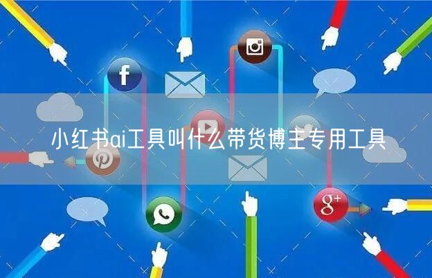 小红书ai工具叫什么带货博主专用工具