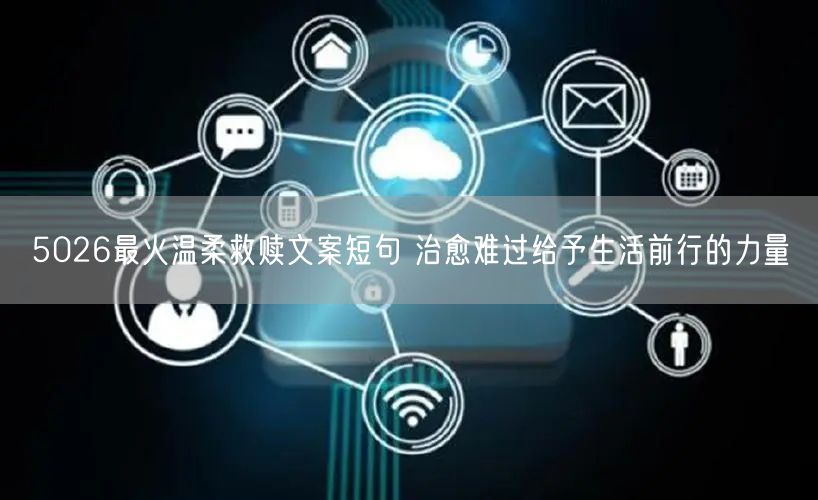 5026最火温柔救赎文案短句 治愈难过给予生活前行的力量