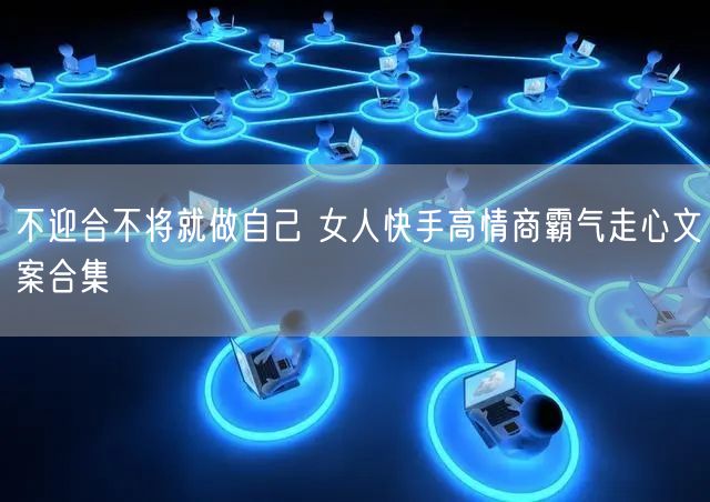 不迎合不将就做自己 女人快手高情商霸气走心文案合集