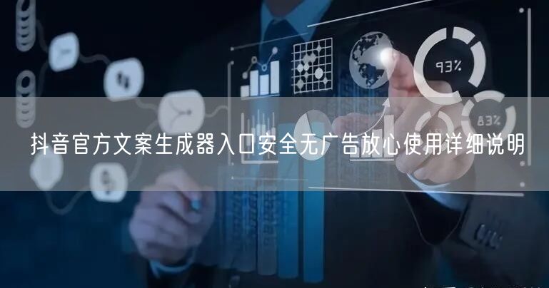 抖音官方文案生成器入口安全无广告放心使用详细说明