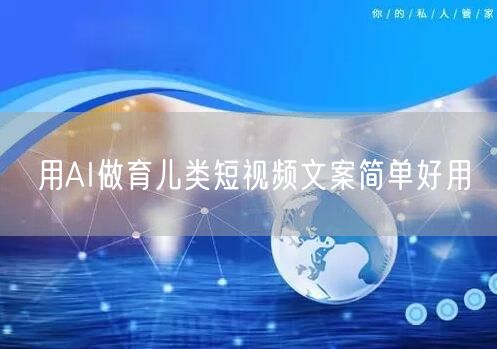 用AI做育儿类短视频文案简单好用