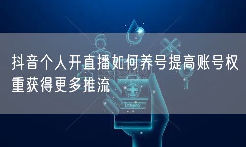抖音个人开直播如何养号提高账号权重获得更多推流