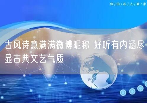 古风诗意满满微博昵称 好听有内涵尽显古典文艺气质