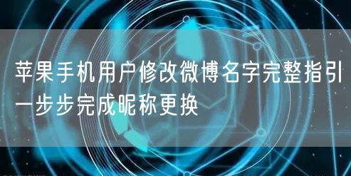 苹果手机用户修改微博名字完整指引一步步完成昵称更换