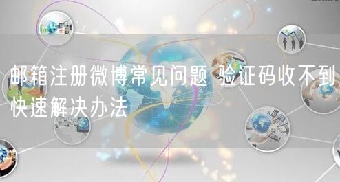 邮箱注册微博常见问题 验证码收不到快速解决办法