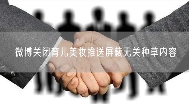 微博关闭育儿美妆推送屏蔽无关种草内容