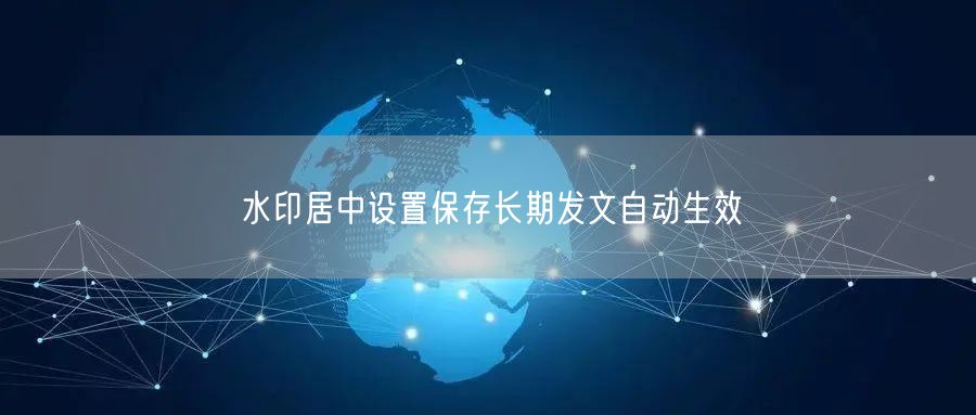 水印居中设置保存长期发文自动生效