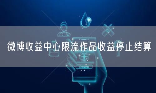 微博收益中心限流作品收益停止结算