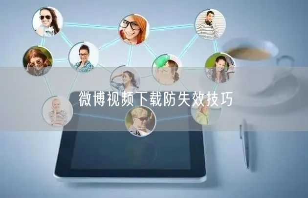 微博视频下载防失效技巧