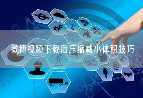 微博视频下载后压缩减小体积技巧