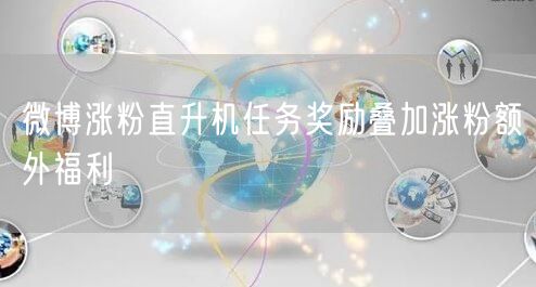 微博涨粉直升机任务奖励叠加涨粉额外福利