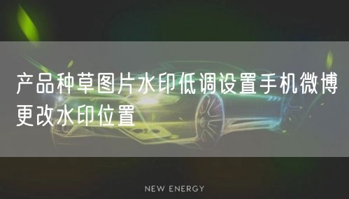 产品种草图片水印低调设置手机微博更改水印位置
