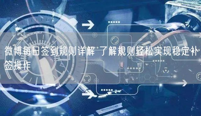 微博每日签到规则详解 了解规则轻松实现稳定补签操作