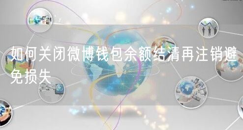 如何关闭微博钱包余额结清再注销避免损失