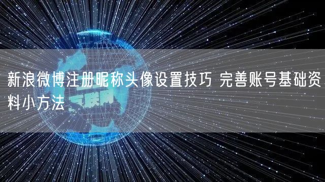 新浪微博注册昵称头像设置技巧 完善账号基础资料小方法