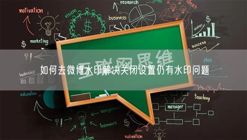 如何去微博水印解决关闭设置仍有水印问题