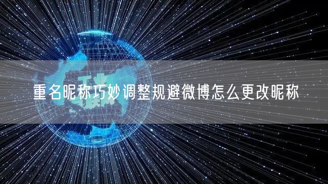 重名昵称巧妙调整规避微博怎么更改昵称