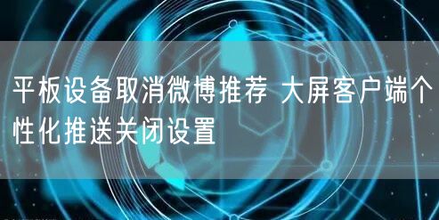 平板设备取消微博推荐 大屏客户端个性化推送关闭设置