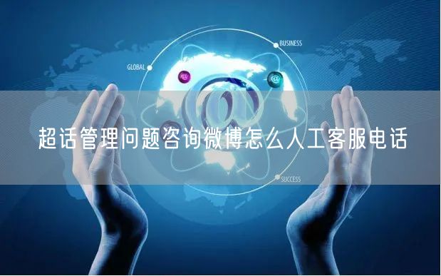超话管理问题咨询微博怎么人工客服电话