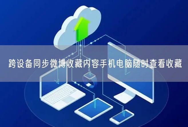 跨设备同步微博收藏内容手机电脑随时查看收藏