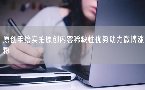 原创手绘实拍原创内容稀缺性优势助力微博涨粉