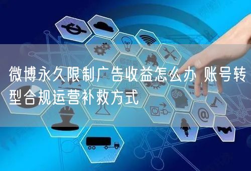 微博永久限制广告收益怎么办 账号转型合规运营补救方式